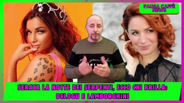 Serata La Notte dei Serpenti, ecco chi brilla Delogu e Lamborghini