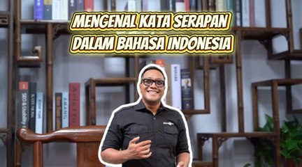 Jadi Lebih Paham: Mengenal Kata Serapan dalam Bahasa Indonesia