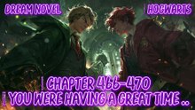 Hogwarts 466-470 You Were Having a Great Time Just Now