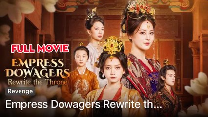 Empress Dowagers Rewrite the Throne Full