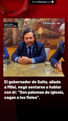 El gobernador de Salta, aliado a Milei, negó sentarse a hablar con él: "Son palomas de iglesia, cagan a los fieles".