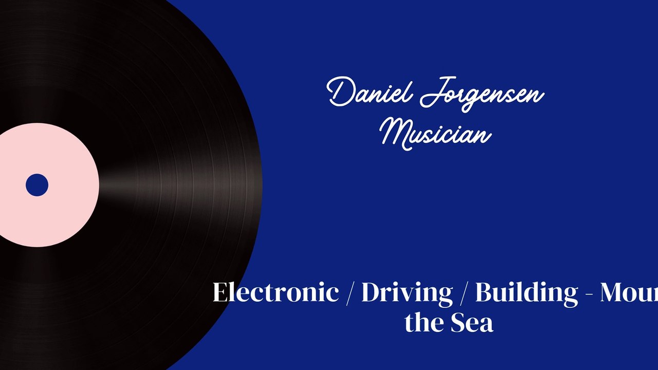 Daniel Jorgensen Musician - Electronic / Driving / Building - Mound the Sea