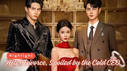 After Divorce, Spoiled by the Cold CEO_Full short drama