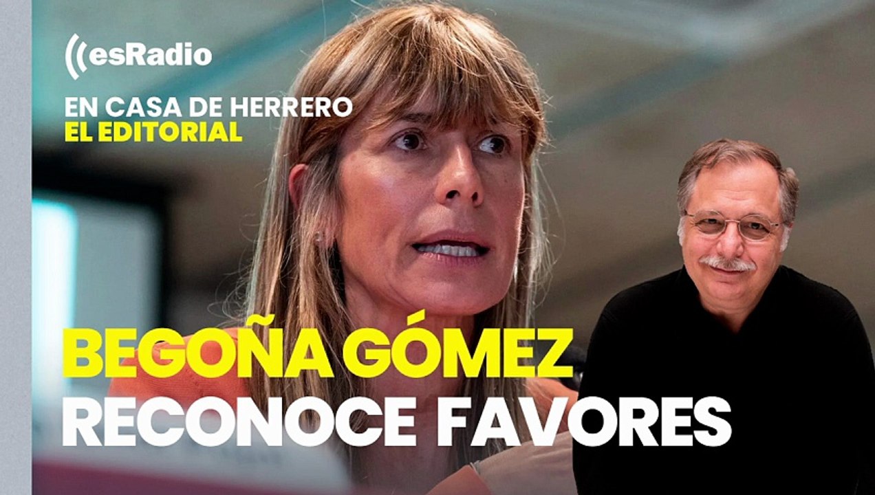 Editorial Luis Herrero: Begoña Gómez reconoce que su asesora le hizo favores personales "excepcionalmente"