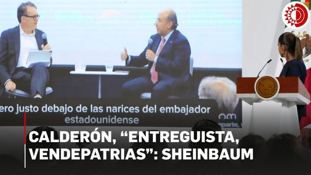 Además de “espurio”, Calderón es “entreguista, vendepatrias”: Sheinbaum