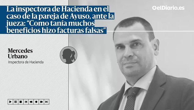 La inspectora de Hacienda en el caso de la pareja de Ayuso, ante la jueza: “Como tenía muchos beneficios hizo facturas falsas”
