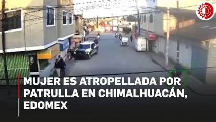 Mujer es atropellada por patrulla en Chimalhuacán, Edomex