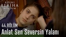 Anlat Sen Seversin Yalanı - Adını Feriha Koydum 44. Bölüm