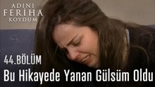 Bu Hikayede Yanan Gülsüm Oldu - Adını Feriha Koydum 44. Bölüm