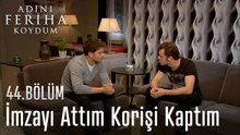 İmzayı Attım Korişi Kaptım  - Adını Feriha Koydum 44. Bölüm