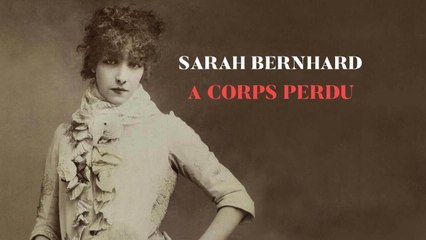 Sarah Bernhardt à corps perdu
