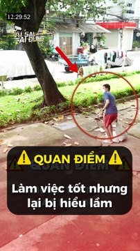 Làm việc tốt nhưng lại bị hiểu lầm