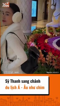 Sỹ Thanh sang chảnh du lịch Â - Âu như chim