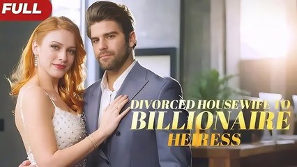 Divorced Housewife To Billionaire Heiress - Full Free