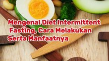 Mengenal Diet Intermittent Fasting, Cara Melakukan Serta Manfaatnya