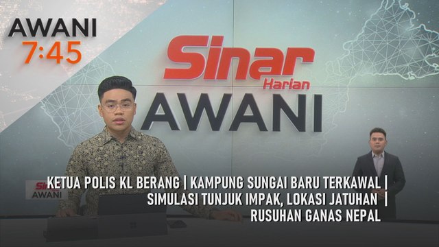 AWANI 7:45 [11/9/2025] – Ketua Polis KL berang | Kampung Sungai Baru terkawal | Simulasi tunjuk impak, lokasi jatuhan | Rusuhan ganas Nepal