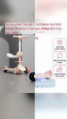 Xe Scooter Cho Bé 2 Tuổi Bánh Xe Phát Sáng Có Nhạc Chịu Lực 100kg Giá Cực Sốc 565k - TRIPMAP Marketplace