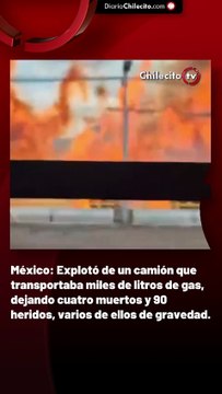 México: Explotó de un camión que transportaba miles de litros de gas, dejando cuatro muertos y 90 heridos, varios de ellos de gravedad.