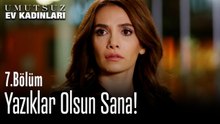 Yazıklar Olsun Sana - Umutsuz Ev Kadınları 7. Bölüm