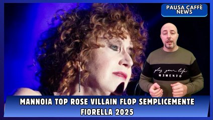 Mannoia top Rose Villain flop Semplicemente Fiorella 2025