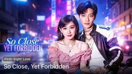 So Close Yet Forbidden CHinese drama