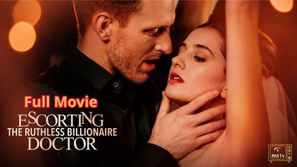 Escorting The Ruthless Billionaire Doctor - Full Movie