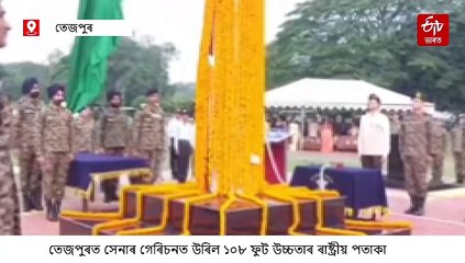 তেজপুৰত সেনাৰ গেৰিচনত উৰিল ১০৮ ফুট উচ্চতাৰ ৰাষ্ট্ৰীয় পতাকা