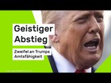 Geistiger Abstieg – Zweifel an Trumps Amtsfähigkeit