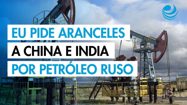 Estados Unidos pide al G7 y la UE imponer aranceles a China e India por compras de petróleo ruso