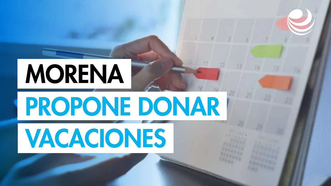 Morena plantea que trabajadores donen días de vacaciones a compañeros