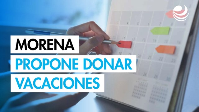 Morena plantea que trabajadores donen días de vacaciones a compañeros