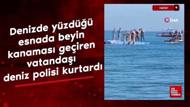 Hatay'da denizde yüzdüğü esnada beyin kanaması geçiren vatandaşı deniz polisi kurtardı