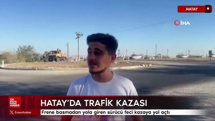 Hatay’da frene basmadan yola giren sürücü kazaya neden oldu