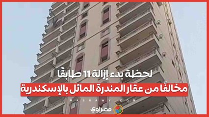 لحظة بدء إزالة 11 طابقًا مخالفًا من عقار المندرة المائل بالإسكندرية...