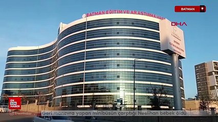 Batman'da geri manevra yapan minibüsün çarptığı Neslihan bebek öldü