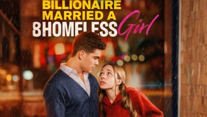 The Billionaire Married a Homeless Girl (2025)Hot🔥Full