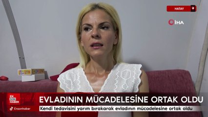 Kansere karşı verdiği mücadeleyi yarım bırakarak evladının kanserle mücadelesine ortak olan anne