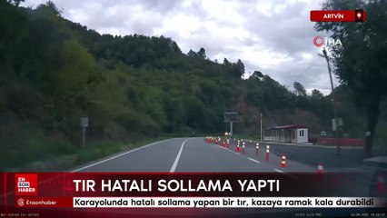 Artvin’de tırın hatalı sollaması faciaya davetiye çıkardı