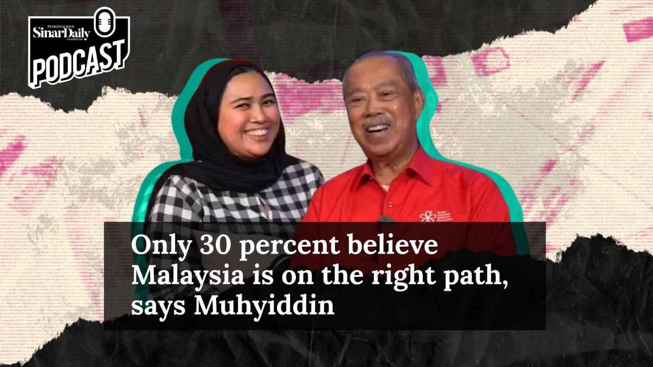 Only 30 per cent believe Malaysia is on the right path, says Muhyiddin