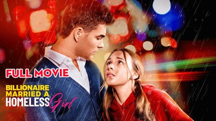 The Billionaire Married A Homeless Girl - Full Movies