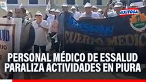 Personal médico de EsSalud paraliza actividades en Piura