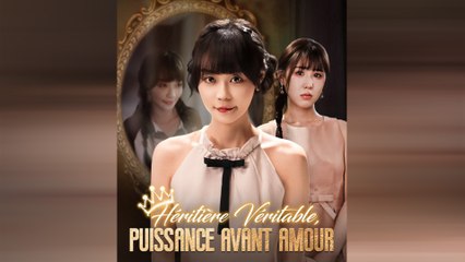 Héritière Véritable, Puissance Avant Amour Drama Chinois En Français