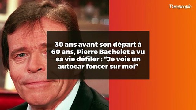 30 ans avant son départ à 60 ans, Pierre Bachelet a vu sa vie défiler : “Je vois un autocar foncer sur moi”