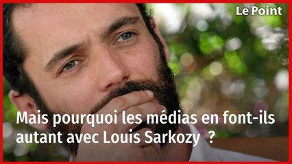 Mais pourquoi les médias en font-ils autant avec Louis Sarkozy ?