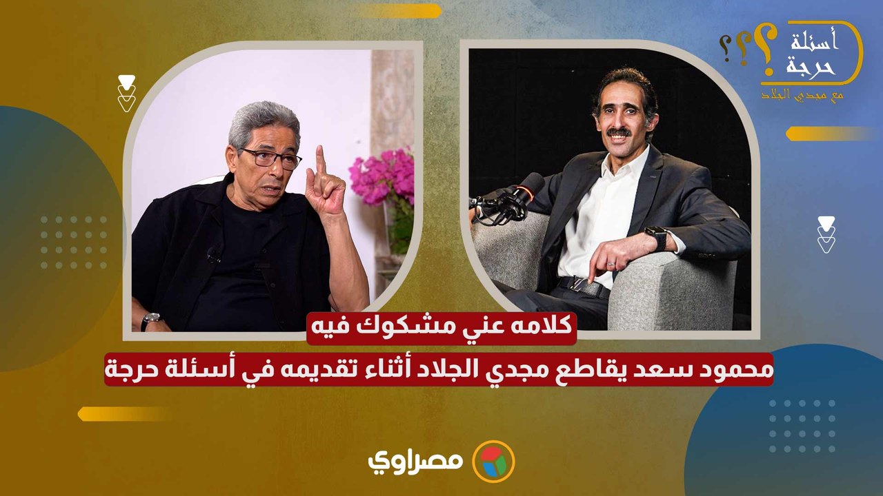كلامه عني مشكوك فيه.. محمود سعد يقاطع مجدي الجلاد أثناء تقديمه في أسئلة حرجة
