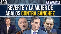 La Burbuja #468 / Reverte alaba a Vox y la mujer de Ábalos señala a Sánchez