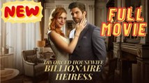 Divorced Housewife to Billionaire Heiress - SnackShort