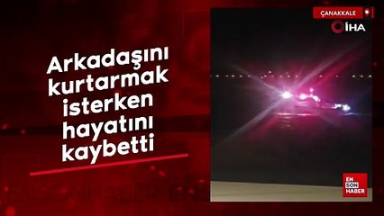 Çanakkale'de arkadaşını kurtarmak isteyen kişi hayatını kaybetti