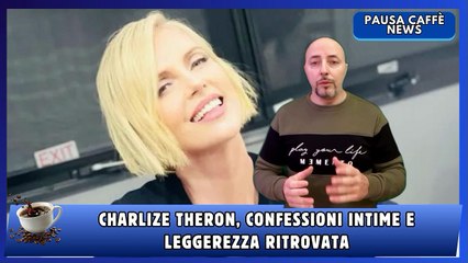 Charlize Theron, confessioni intime e leggerezza ritrovata