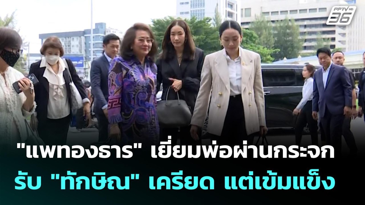 "แพทองธาร" เยี่ยมพ่อผ่านกระจก รับ "ทักษิณ" เครี...